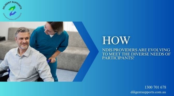 How NDIS Providers are Evolving to Meet the Diverse Needs of Participants?