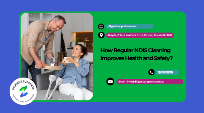 How Regular NDIS Cleaning Improves Health and Safety?